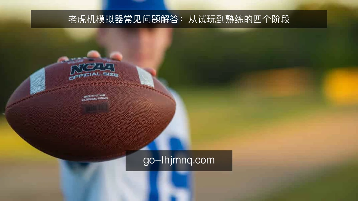 老虎机模拟器常见问题解答：从试玩到熟练的四个阶段